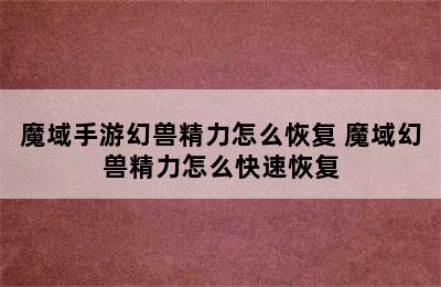 魔域手游幻兽精力怎么恢复 魔域幻兽精力怎么快速恢复